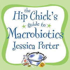 The Hip Chick's Guide to Macrobiotics by Jessica Porter audiobook