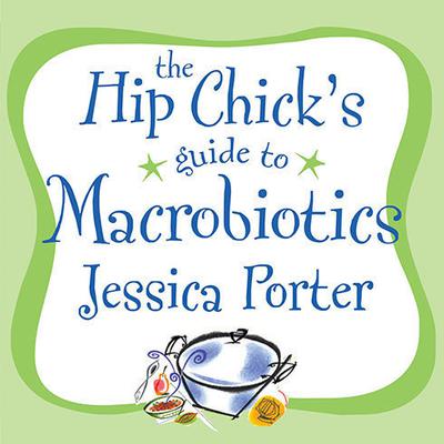 The Hip Chick's Guide to Macrobiotics by Jessica Porter audiobook
