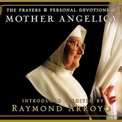 The Prayers and Personal Devotions of Mother Angelica by Raymond Arroyo audiobook