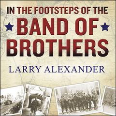 In the Footsteps of the Band of Brothers by Larry Alexander audiobook