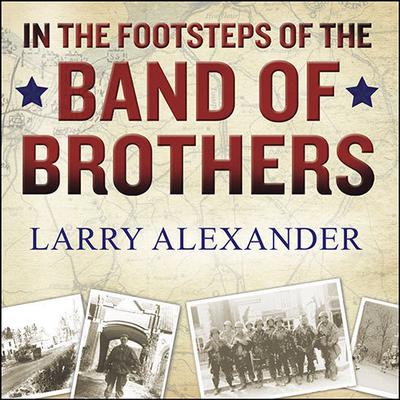 In the Footsteps of the Band of Brothers by Larry Alexander audiobook