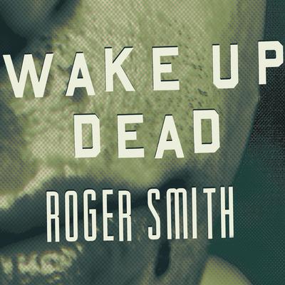 Wake Up Dead by Roger Smith audiobook