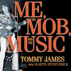 Me, the Mob, and the Music by Tommy James audiobook
