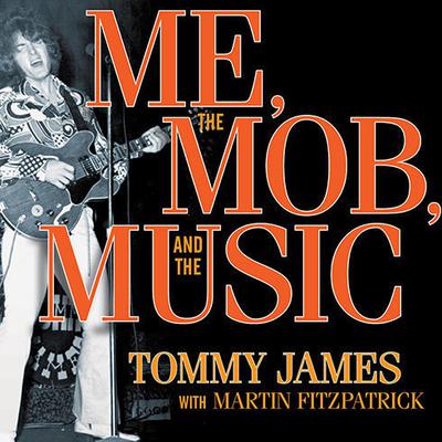 Me, the Mob, and the Music by Tommy James audiobook