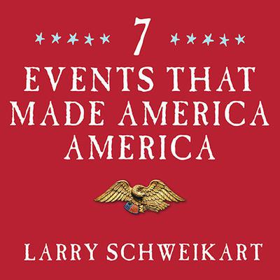 Seven Events That Made America America by Larry Schweikart audiobook