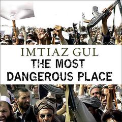The Most Dangerous Place by Imtiaz Gul audiobook