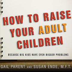 How to Raise Your Adult Children by Gail Parent audiobook