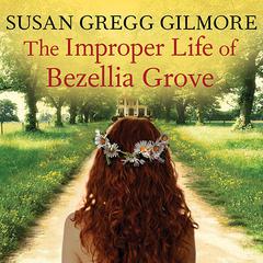 The Improper Life of Bezellia Grove by Susan Gregg Gilmore audiobook