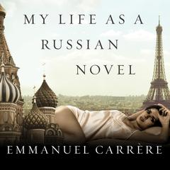 My Life as a Russian Novel by Emmanuel Carrère audiobook