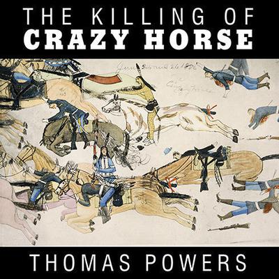 The Killing of Crazy Horse by Thomas Powers audiobook
