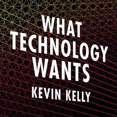 What Technology Wants by Kevin Kelly audiobook