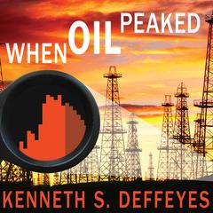 When Oil Peaked by Kenneth S. Deffeyes audiobook
