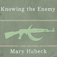 Knowing the Enemy by Mary Habeck audiobook