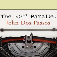 The 42nd Parallel by John Dos Passos audiobook
