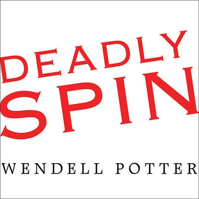 Deadly Spin by Wendell Potter audiobook