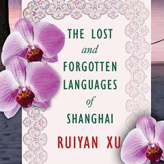 The Lost and Forgotten Languages of Shanghai by Ruiyan Xu audiobook