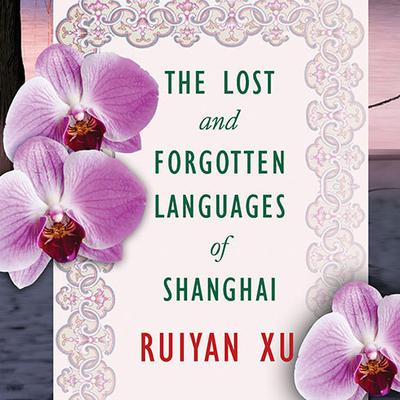 The Lost and Forgotten Languages of Shanghai by Ruiyan Xu audiobook