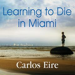 Learning to Die in Miami by Carlos Eire audiobook