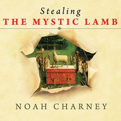 Stealing the Mystic Lamb by Noah Charney audiobook