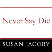 Never Say Die by  Susan Jacoby audiobook
