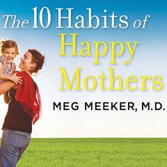 The 10 Habits of Happy Mothers by Meg Meeker audiobook