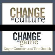 Change the Culture, Change the Game by  Roger Connors audiobook