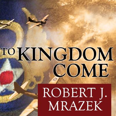 To Kingdom Come by Robert J. Mrazek audiobook