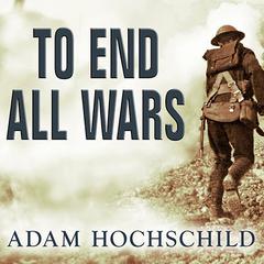 To End All Wars by Adam Hochschild audiobook