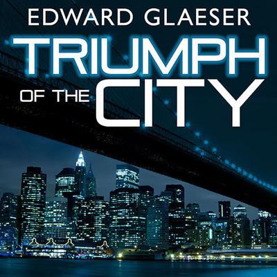 Triumph of the City by Edward Glaeser audiobook