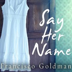 Say Her Name by Francisco Goldman audiobook