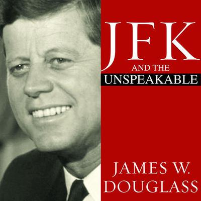 JFK and the Unspeakable by James W. Douglass audiobook