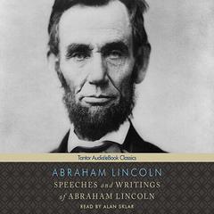 Speeches and Writings of Abraham Lincoln by Abraham Lincoln audiobook