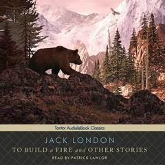 To Build a Fire and Other Stories by Jack London audiobook