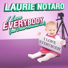 I Love Everybody (and Other Atrocious Lies) by Laurie Notaro audiobook