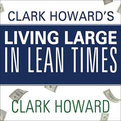 Clark Howard's Living Large in Lean Times by Clark Howard audiobook