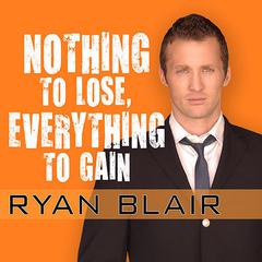 Nothing to Lose, Everything to Gain by Ryan Blair audiobook