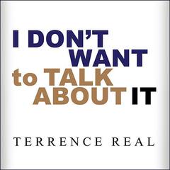 I Don't Want to Talk About It by Terrence Real audiobook