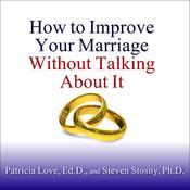 How to Improve Your Marriage Without Talking About It by  Steven Stosny PhD audiobook