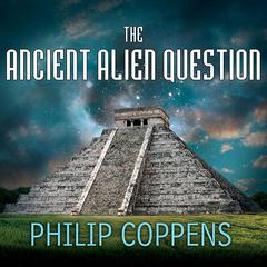 The Ancient Alien Question by Philip Coppens audiobook