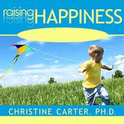 Raising Happiness by  Christine Carter PhD audiobook
