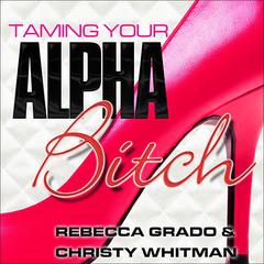 Taming Your Alpha Bitch by Rebecca Grado audiobook