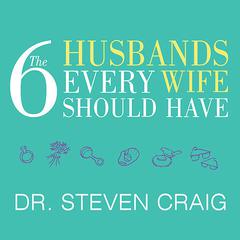 The 6 Husbands Every Wife Should Have by Dr. Steven Craig audiobook