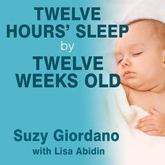 Twelve Hours' Sleep by Twelve Weeks Old by Suzy Giordano audiobook