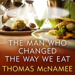 The Man Who Changed the Way We Eat by Thomas McNamee audiobook