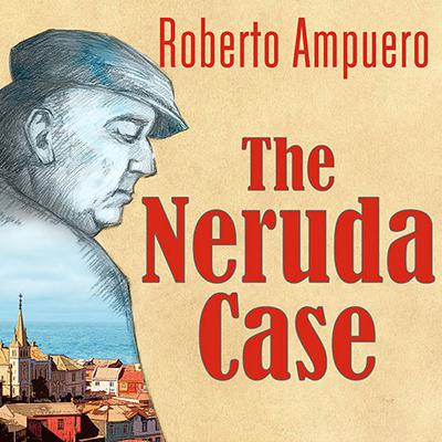The Neruda Case by Roberto Ampuero audiobook