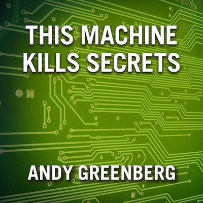 This Machine Kills Secrets by Andy Greenberg audiobook