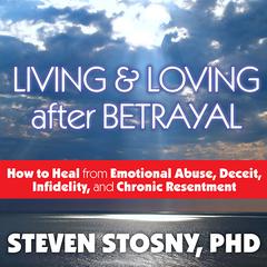 Living and Loving After Betrayal by Steven Stosny audiobook