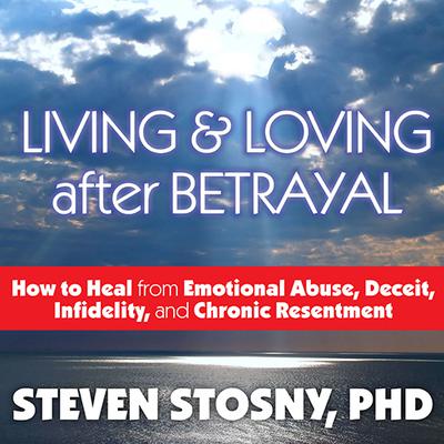 Living and Loving After Betrayal by Steven Stosny audiobook