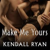 Make Me Yours by  Kendall Ryan audiobook