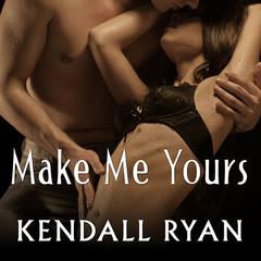 Make Me Yours by Kendall Ryan audiobook